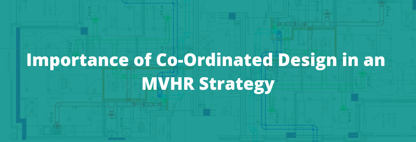 Importance of Co-Ordinated Design in an MVHR Strategy|Importance of co-ordinated design in an MVHR system