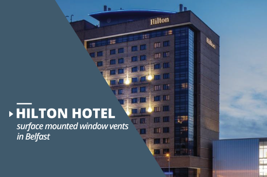 Hilton Hotel Surface Mounted Window Vents|AIRVENT-SM1000|Hilton Belfast hotel